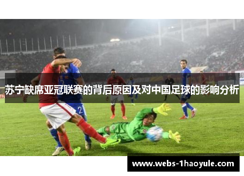 苏宁缺席亚冠联赛的背后原因及对中国足球的影响分析